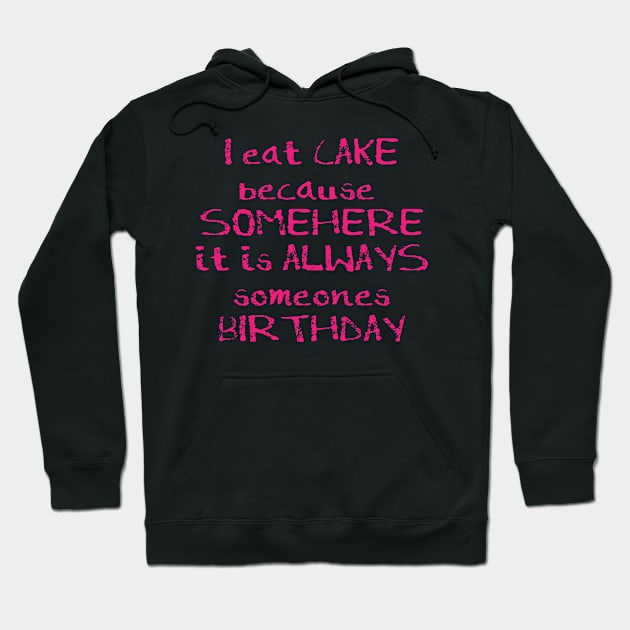 I Eat Cake Because Somewhere it is always someones birthday Hoodie by madeinchorley